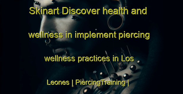 Skinart Discover health and wellness in implement piercing wellness practices in Los Leones | PiercingTraining | PiercingClasses | SkinartTraining-Mexico